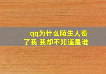 qq为什么陌生人赞了我 我却不知道是谁